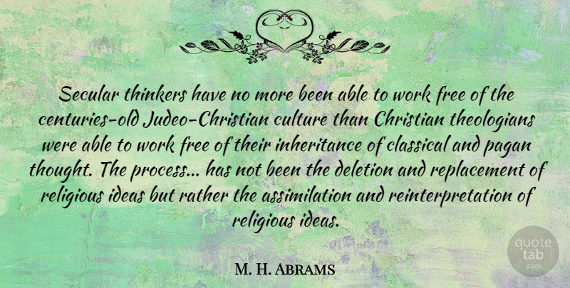 M. H. Abrams Quote About Classical, Free, Ideas, Pagan, Rather: Secular Thinkers Have No More...