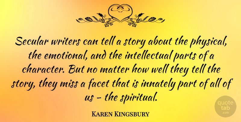 Karen Kingsbury Quote About Spiritual, Character, Emotional: Secular Writers Can Tell A...