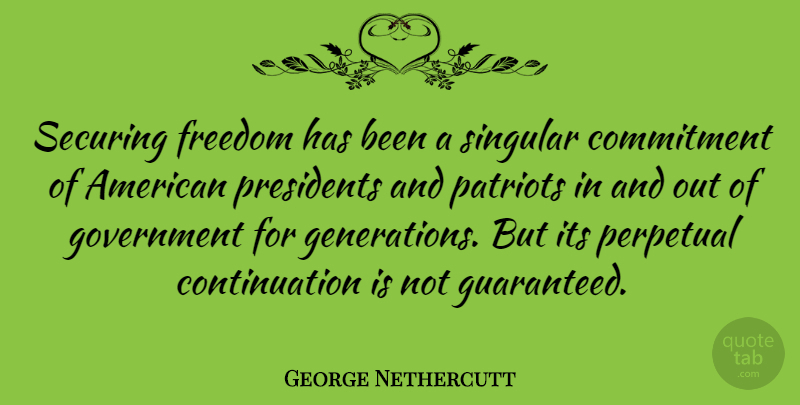 George Nethercutt Quote About Commitment, Government, President: Securing Freedom Has Been A...