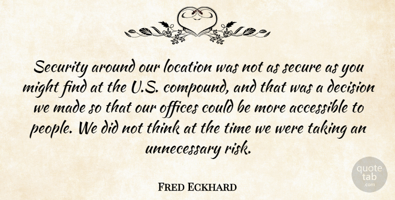 Fred Eckhard Quote About Accessible, Decision, Location, Might, Offices: Security Around Our Location Was...
