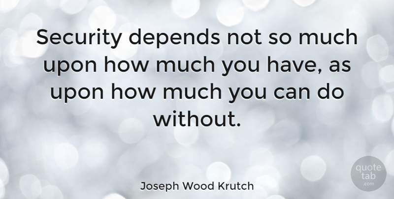 Joseph Wood Krutch Quote About Atheism, Finance, Can Do: Security Depends Not So Much...