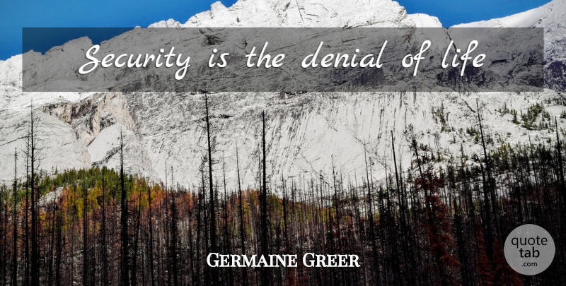 Germaine Greer Quote About Denial, Security: Security Is The Denial Of...