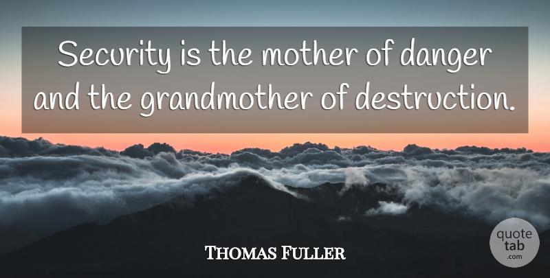 Thomas Fuller Quote About Danger, Mother, Security: Security Is The Mother Of...