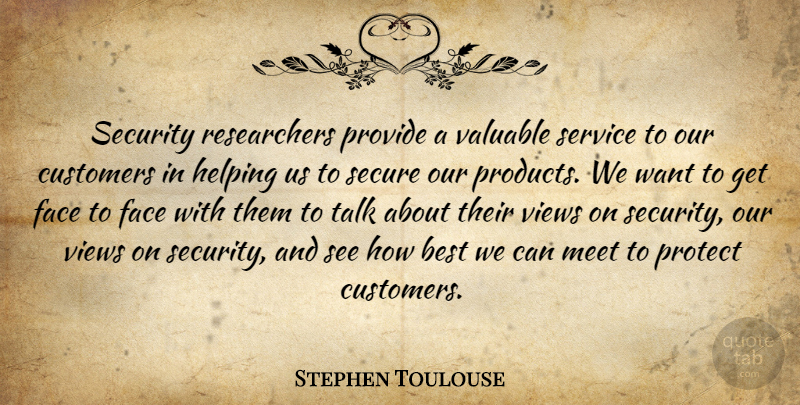 Stephen Toulouse Quote About Best, Customers, Face, Helping, Meet: Security Researchers Provide A Valuable...