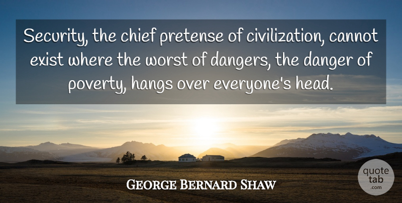 George Bernard Shaw Quote About Civilization, Poverty, Danger: Security The Chief Pretense Of...