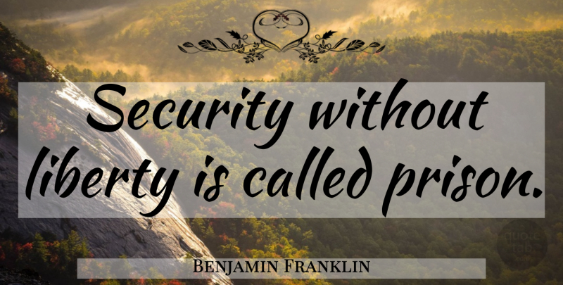 Benjamin Franklin Quote About Patriotic, Liberty, Prison: Security Without Liberty Is Called...