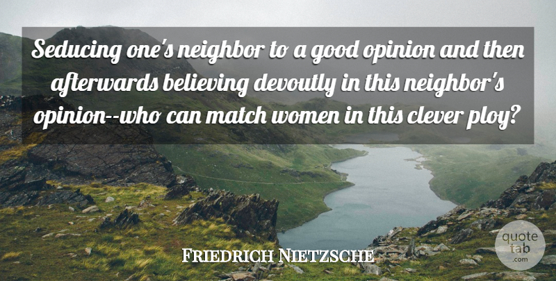 Friedrich Nietzsche Quote About Clever, Women, Believe: Seducing Ones Neighbor To A...