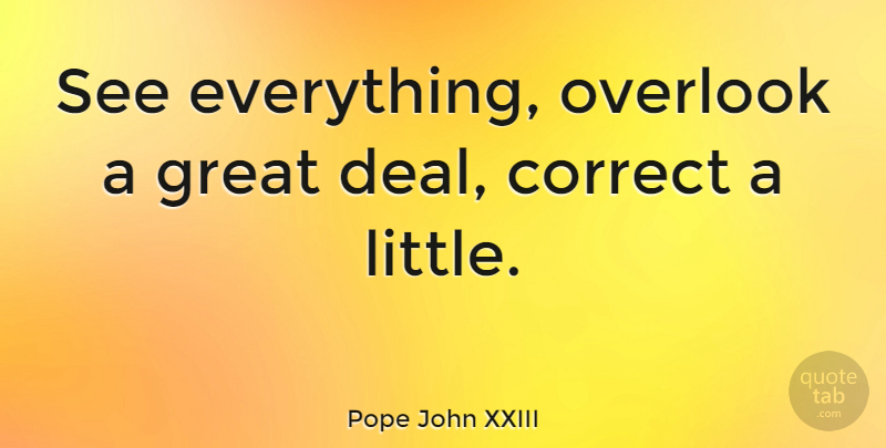 Pope John XXIII Quote About Life, Littles, Wise Words: See Everything Overlook A Great...