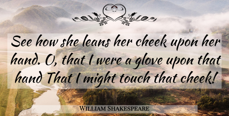 William Shakespeare Quote About Love, Beauty, Hands: See How She Leans Her...