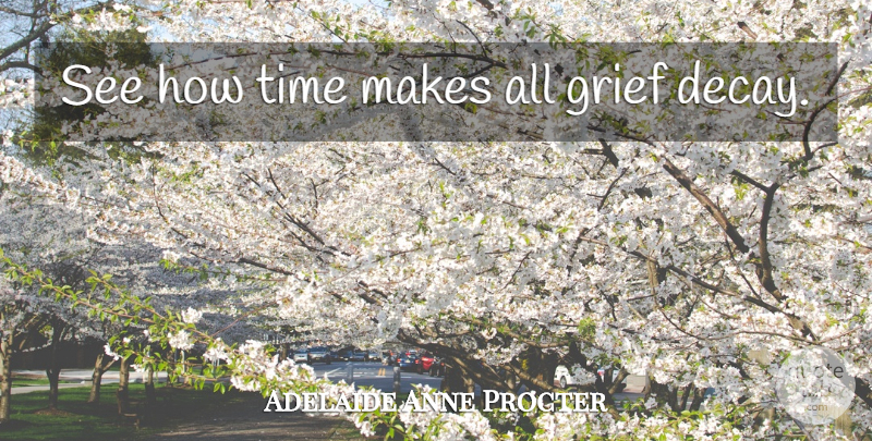 Adelaide Anne Procter Quote About Time, Grief, Decay: See How Time Makes All...