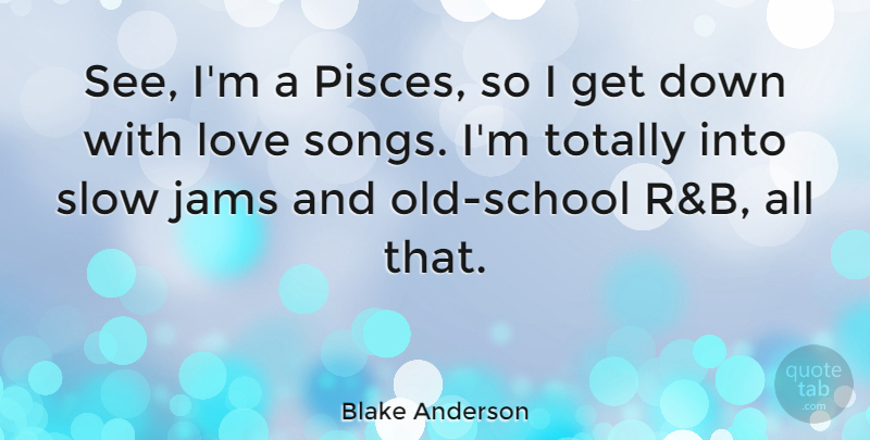 Blake Anderson Quote About Love, Totally: See Im A Pisces So...