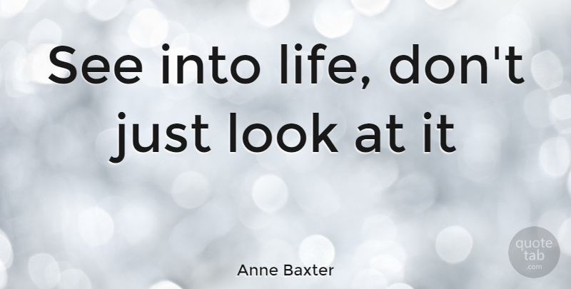 Anne Baxter Quote About Looks: See Into Life Dont Just...