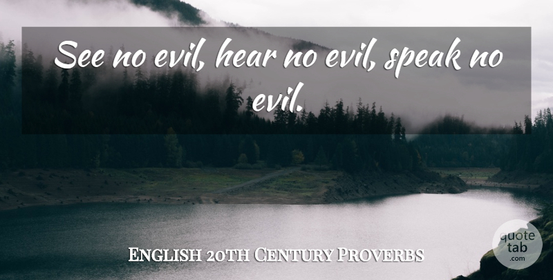 English 20th Century Proverbs Quote About Hear, Proverbs, Speak: See No Evil Hear No...