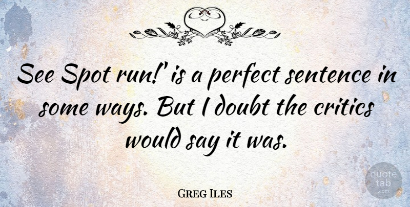Greg Iles Quote About Running, Perfect, Doubt: See Spot Run Is A...