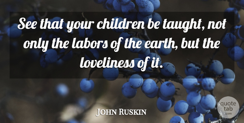 John Ruskin Quote About Children, Teaching, Science: See That Your Children Be...