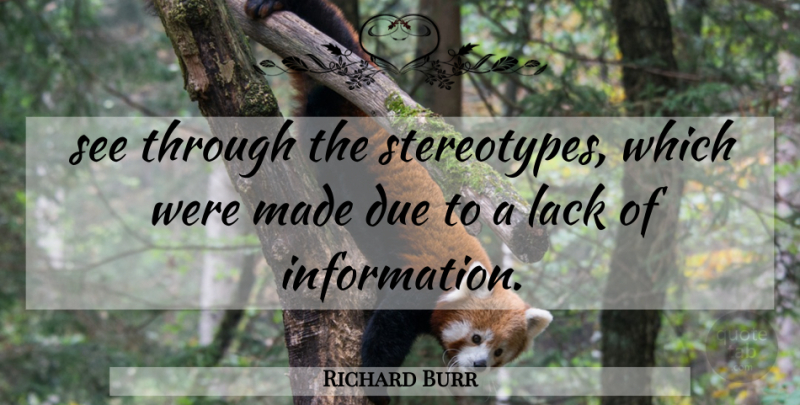 Richard Burr Quote About Due, Information, Lack: See Through The Stereotypes Which...