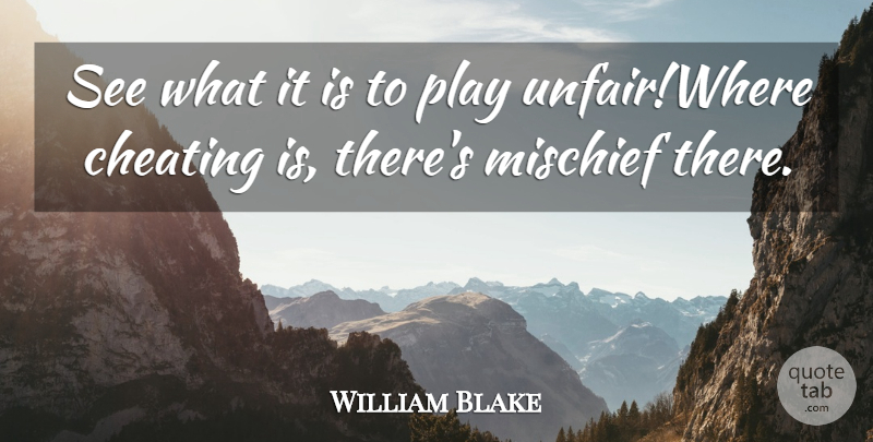 William Blake Quote About Cheating, Mischief: See What It Is To...