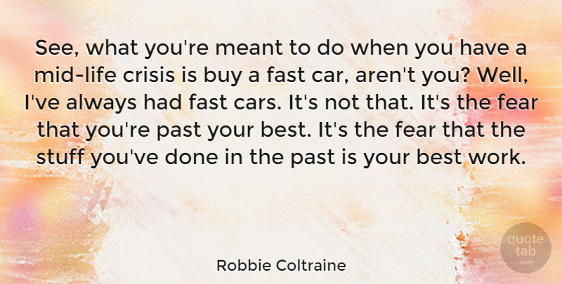 Robbie Coltraine Quote About Past, Car, Done: See What Youre Meant To...