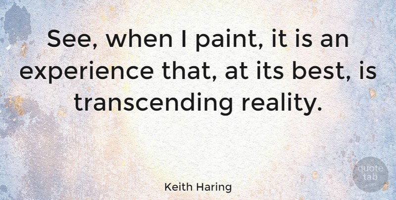 Keith Haring Quote About Reality, Paint, Transcending: See When I Paint It...
