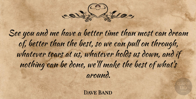Dave Band Quote About Best, Dream, Holds, Pull, Tears: See You And Me Have...