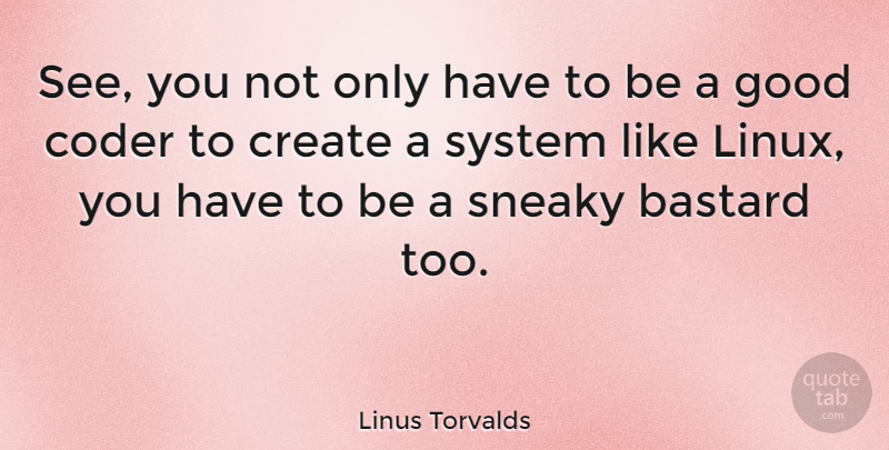 Linus Torvalds Quote About Linux, Coders, Sneaky: See You Not Only Have...