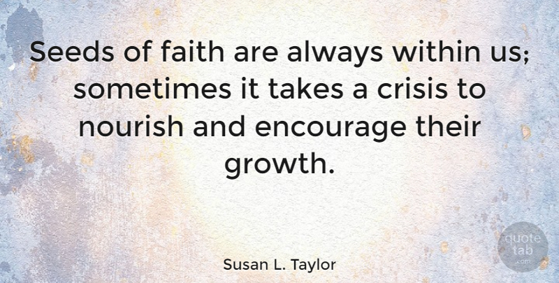 Susan L. Taylor Quote About Faith, Growth, Times Of Crisis: Seeds Of Faith Are Always...