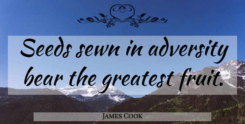 James Cook Quote About Adversity, Fruit, Bears: Seeds Sewn In Adversity Bear...
