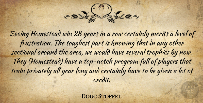 Doug Stoffel Quote About Certainly, Full, Given, Knowing, Level: Seeing Homestead Win 28 Years...