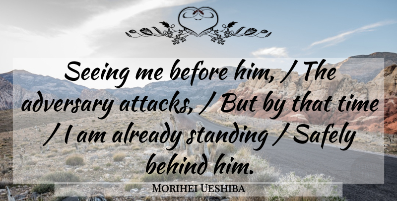 Morihei Ueshiba Quote About Communication, Standing, Behinds: Seeing Me Before Him The...