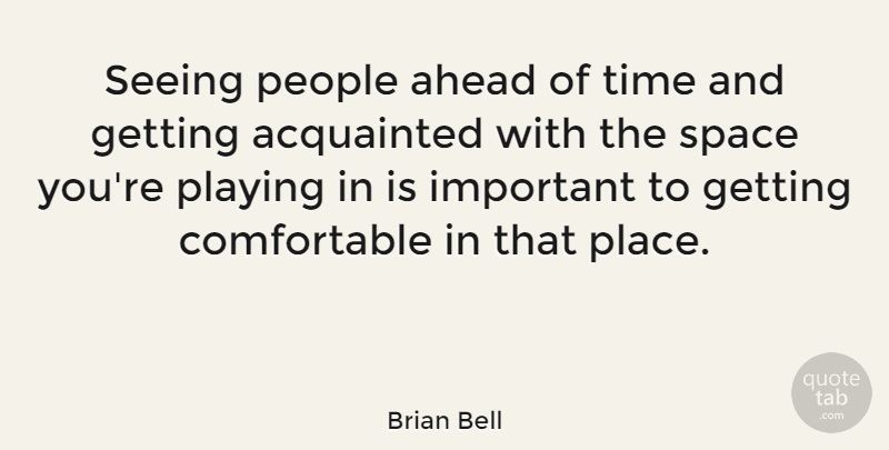 Brian Bell Quote About Acquainted, Ahead, People, Playing, Time: Seeing People Ahead Of Time...