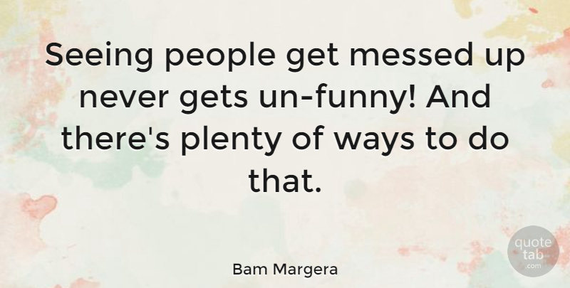 Bam Margera Quote About People, Way, Messed Up: Seeing People Get Messed Up...