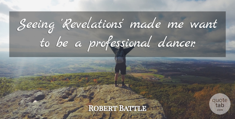 Robert Battle Quote About undefined: Seeing Revelations Made Me Want...