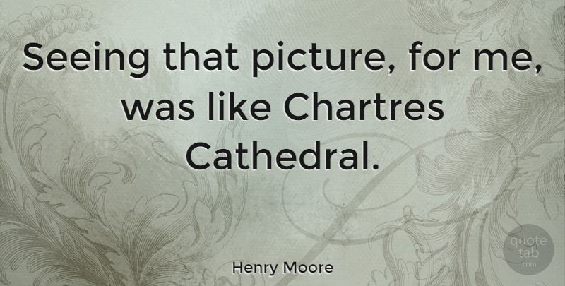 Henry Moore Quote About undefined: Seeing That Picture For Me...