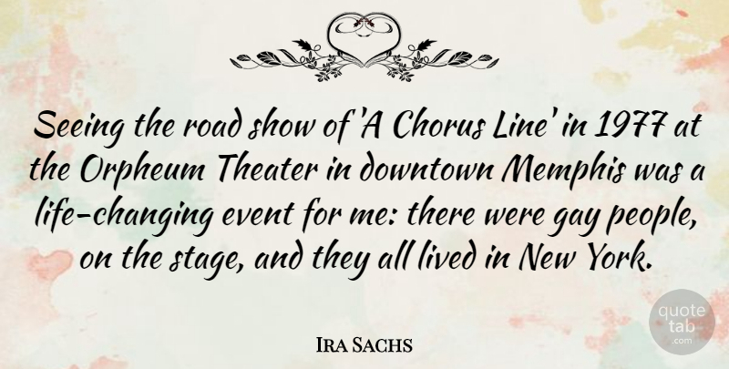 Ira Sachs Quote About Chorus, Downtown, Event, Lived, Memphis: Seeing The Road Show Of...