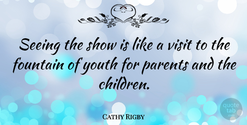 Cathy Rigby Quote About Children, Parent, Youth: Seeing The Show Is Like...