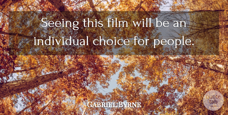 Gabriel Byrne Quote About Choice, Individual, Seeing: Seeing This Film Will Be...