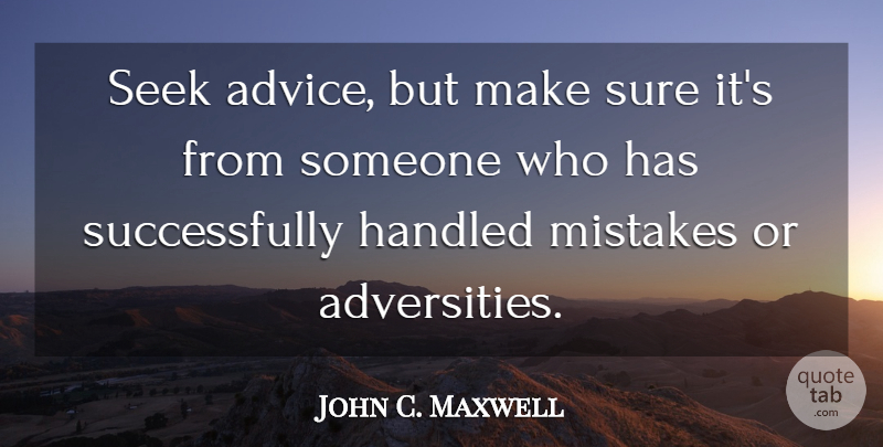 John C. Maxwell Quote About Leadership, Mistake, Adversity: Seek Advice But Make Sure...
