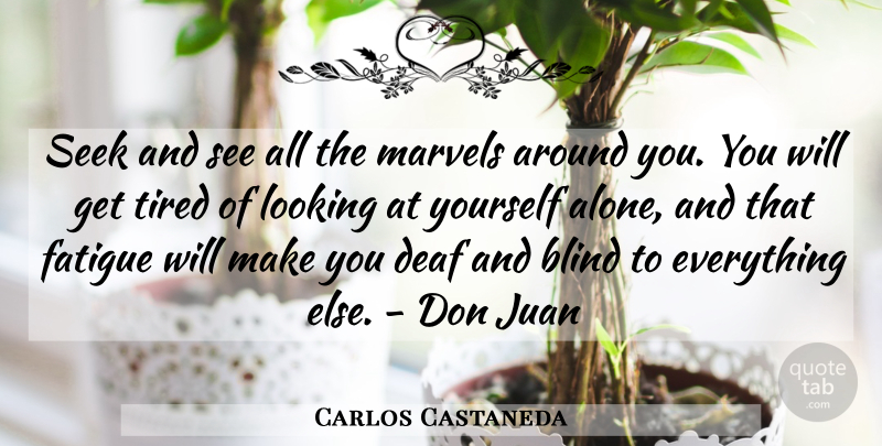 Carlos Castaneda Quote About Tired, Mindfulness, Deaf And Blind: Seek And See All The...