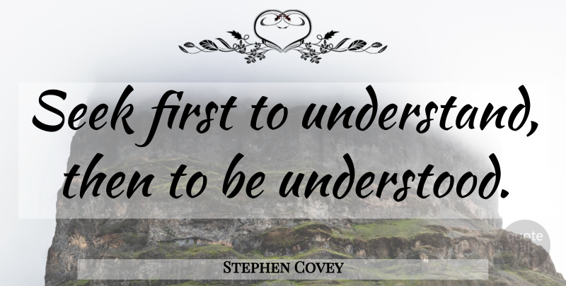 Stephen Covey Quote About Love, Inspirational, Relationship: Seek First To Understand Then...