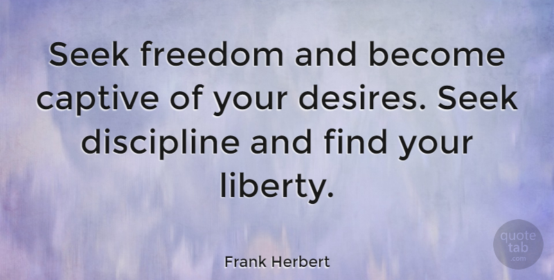 Frank Herbert Quote About Freedom, History, Discipline: Seek Freedom And Become Captive...