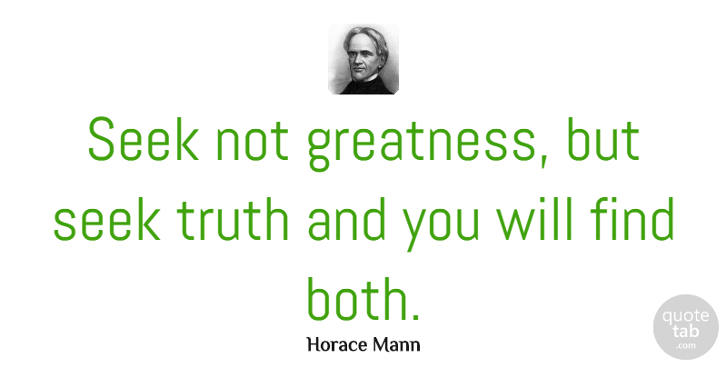 Horace Mann Quote About Truth, Greatness: Seek Not Greatness But Seek...