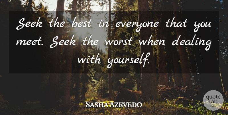 Sasha Azevedo Quote About Worst, Dealing With People: Seek The Best In Everyone...