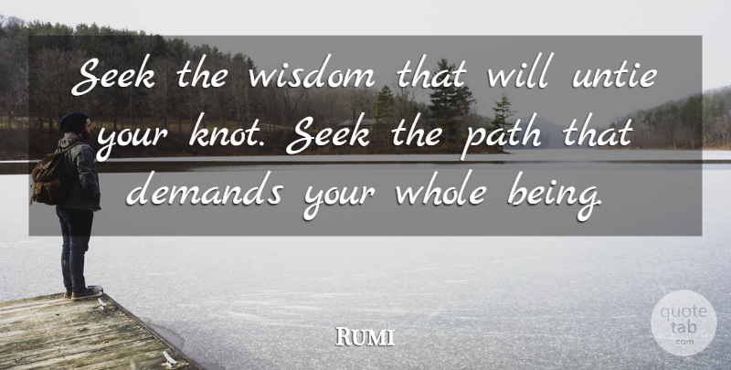 Rumi Quote About Inspirational, Demand, Path: Seek The Wisdom That Will...
