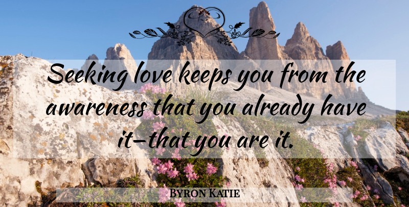 Byron Katie Quote About Awareness, Seeking, Seeking Love: Seeking Love Keeps You From...