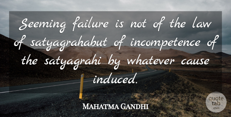 Mahatma Gandhi Quote About Law, Causes, Incompetence: Seeming Failure Is Not Of...