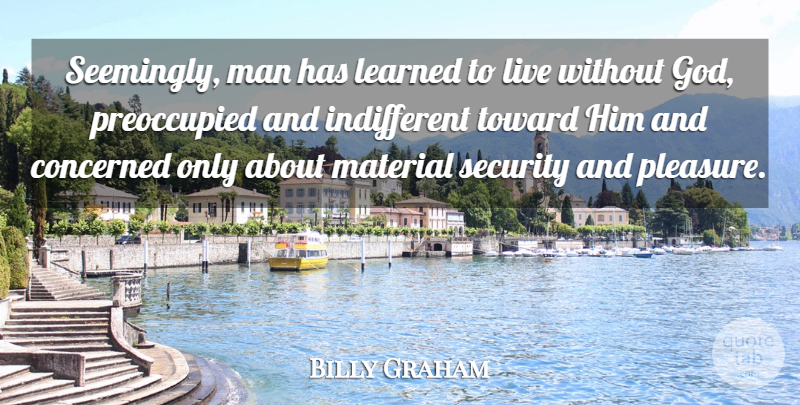 Billy Graham Quote About Concerned, God, Learned, Man, Material: Seemingly Man Has Learned To...