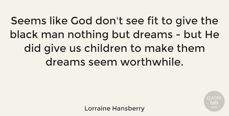 Lorraine Hansberry Quote About Dream, Children, Men: Seems Like God Dont See...