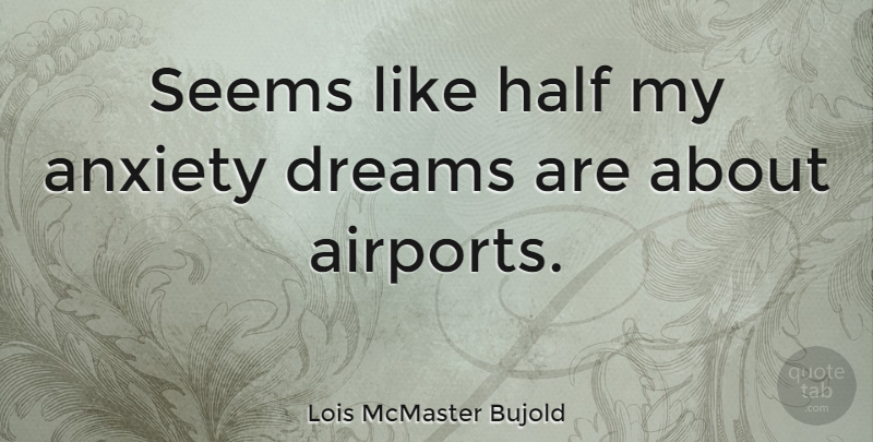 Lois McMaster Bujold Quote About Dream, Airports, Anxiety: Seems Like Half My Anxiety...