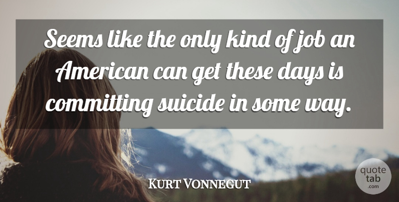 Kurt Vonnegut Quote About Suicide, Jobs, Way: Seems Like The Only Kind...