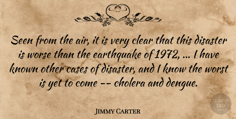 Jimmy Carter Quote About Cases, Clear, Disaster, Earthquake, Known: Seen From The Air It...